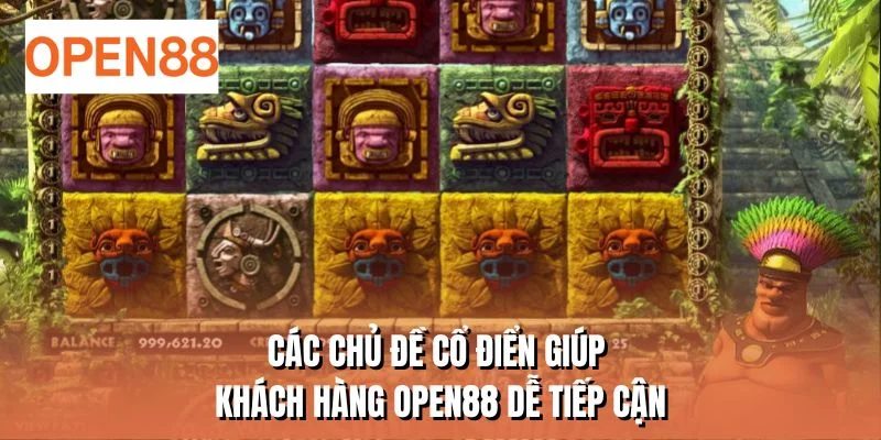 Các chủ đề cổ điển giúp khách hàng OPEN88 dễ tiếp cận